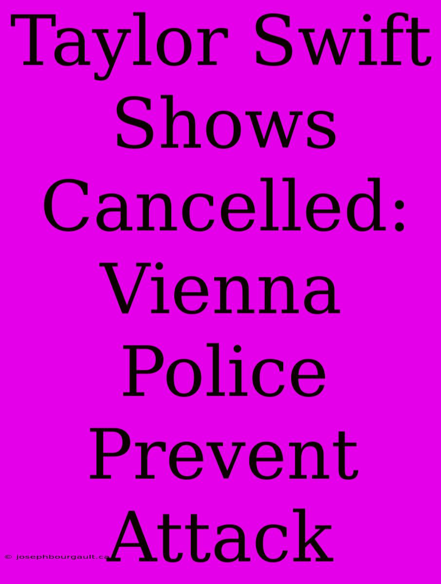 Taylor Swift Shows Cancelled: Vienna Police Prevent Attack