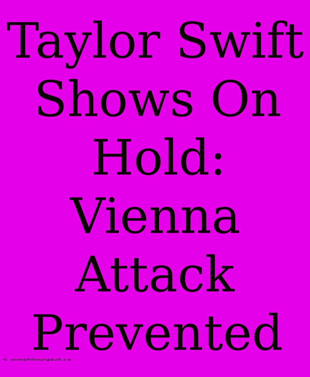 Taylor Swift Shows On Hold: Vienna Attack Prevented