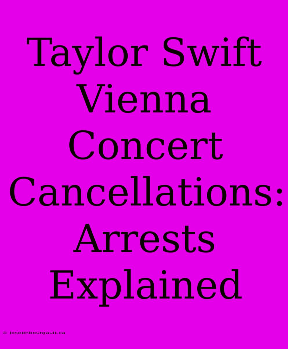 Taylor Swift Vienna Concert Cancellations: Arrests Explained