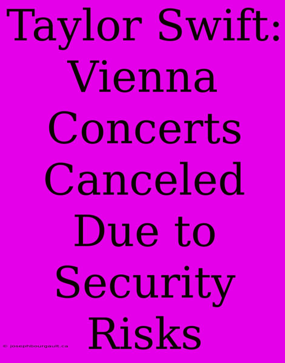 Taylor Swift: Vienna Concerts Canceled Due To Security Risks