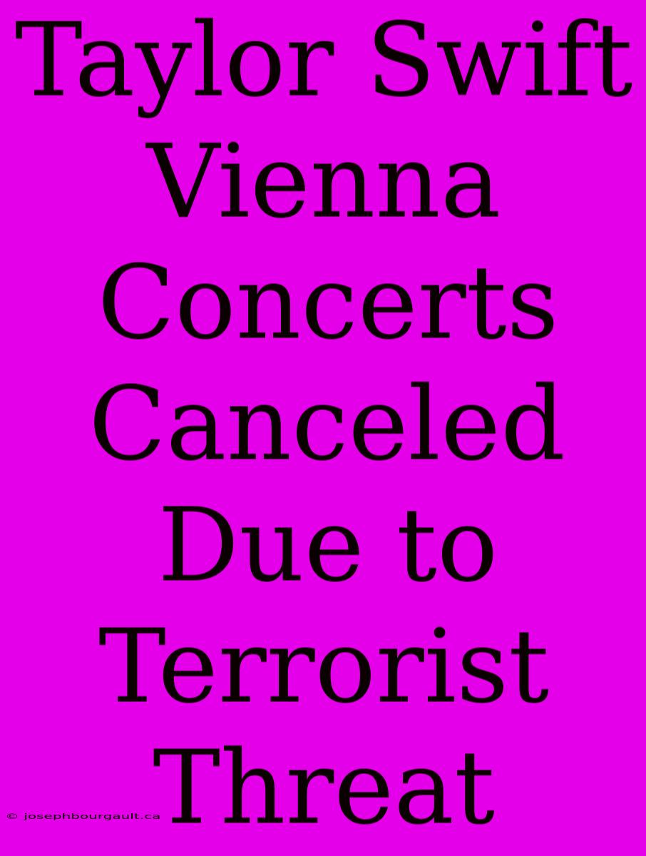 Taylor Swift Vienna Concerts Canceled Due To Terrorist Threat