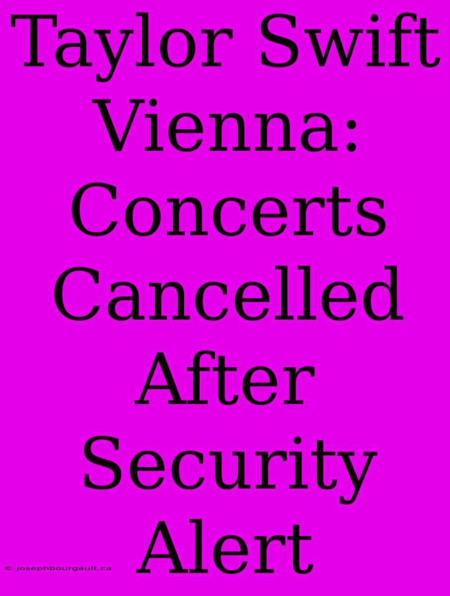 Taylor Swift Vienna: Concerts Cancelled After Security Alert