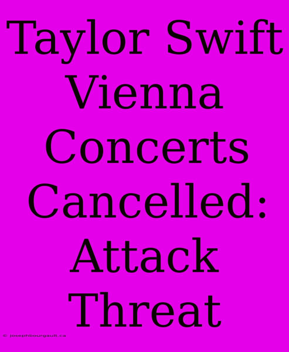 Taylor Swift Vienna Concerts Cancelled: Attack Threat