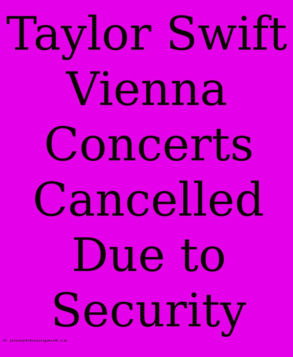 Taylor Swift Vienna Concerts Cancelled Due To Security