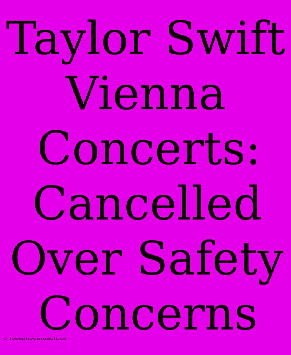 Taylor Swift Vienna Concerts: Cancelled Over Safety Concerns