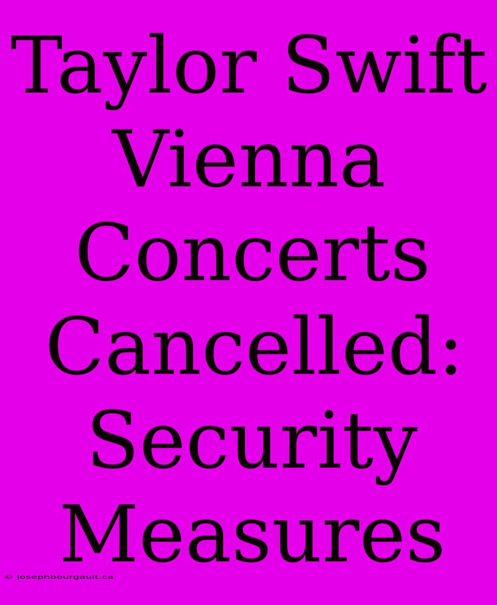 Taylor Swift Vienna Concerts Cancelled: Security Measures