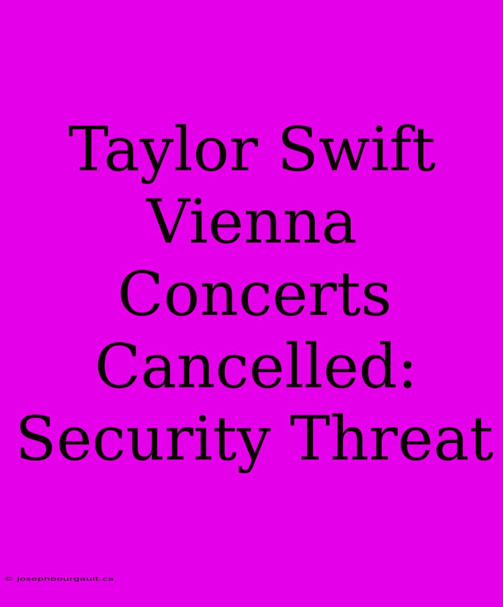 Taylor Swift Vienna Concerts Cancelled: Security Threat