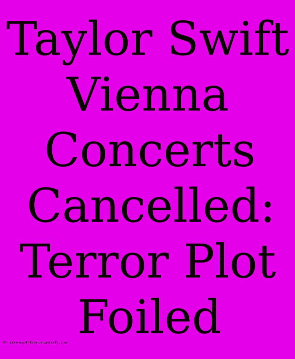 Taylor Swift Vienna Concerts Cancelled: Terror Plot Foiled