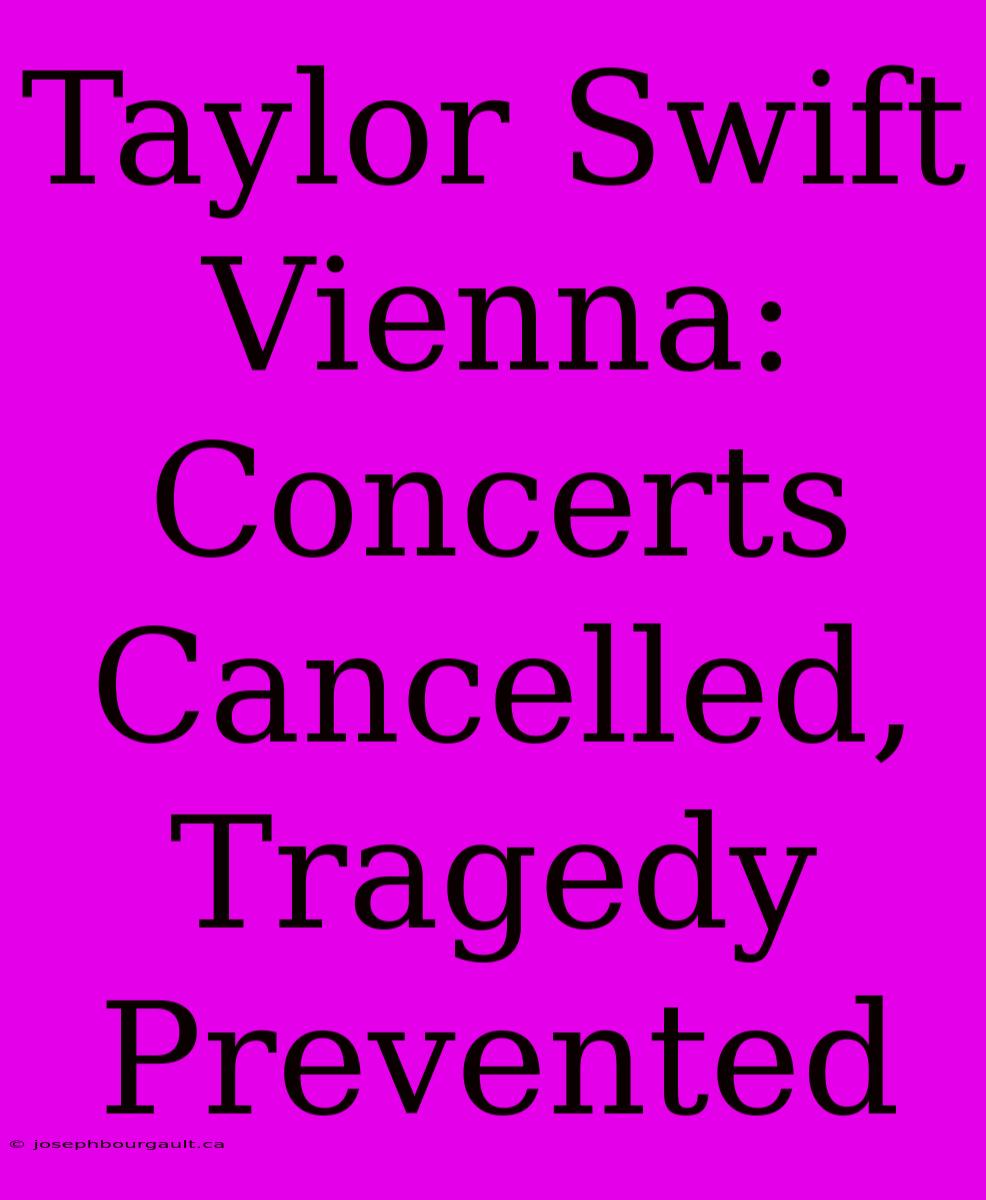 Taylor Swift Vienna: Concerts Cancelled, Tragedy Prevented