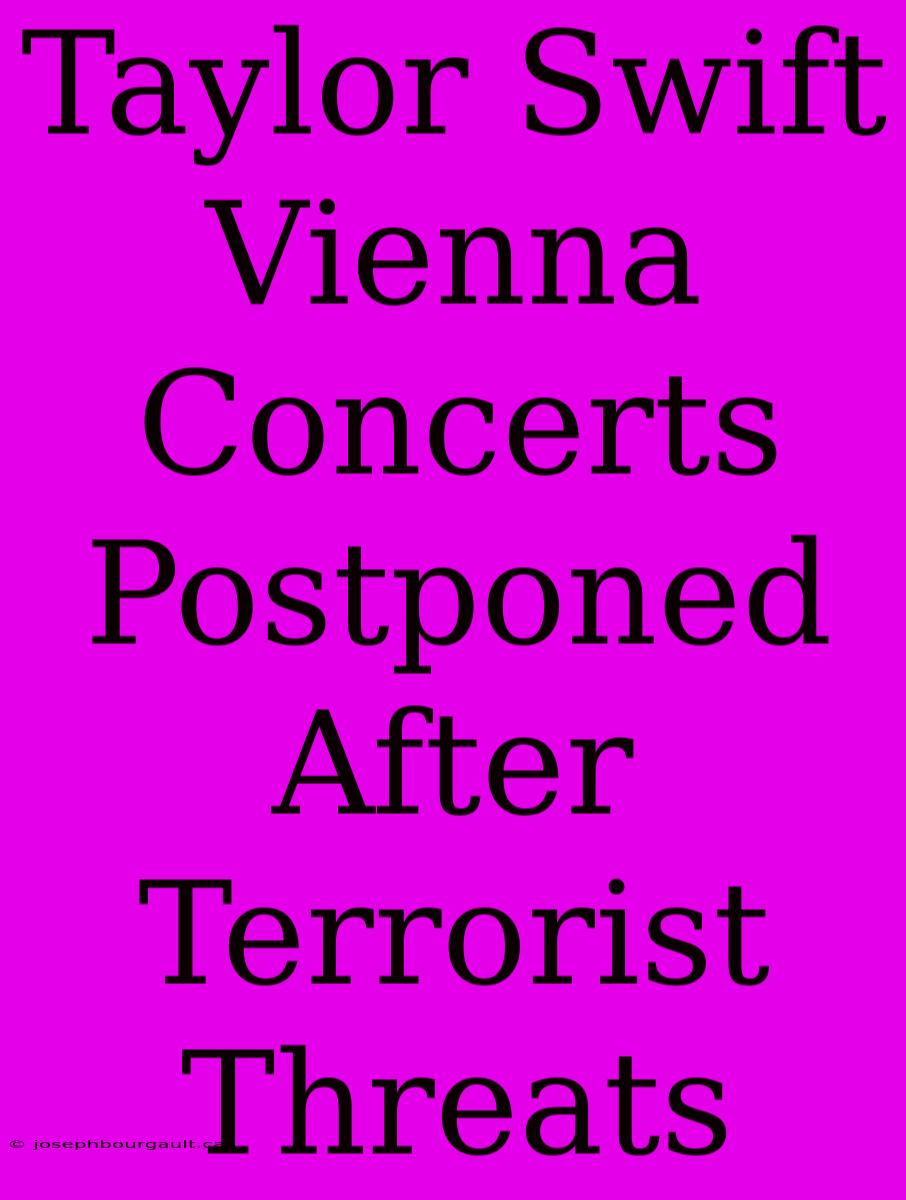 Taylor Swift Vienna Concerts Postponed After Terrorist Threats