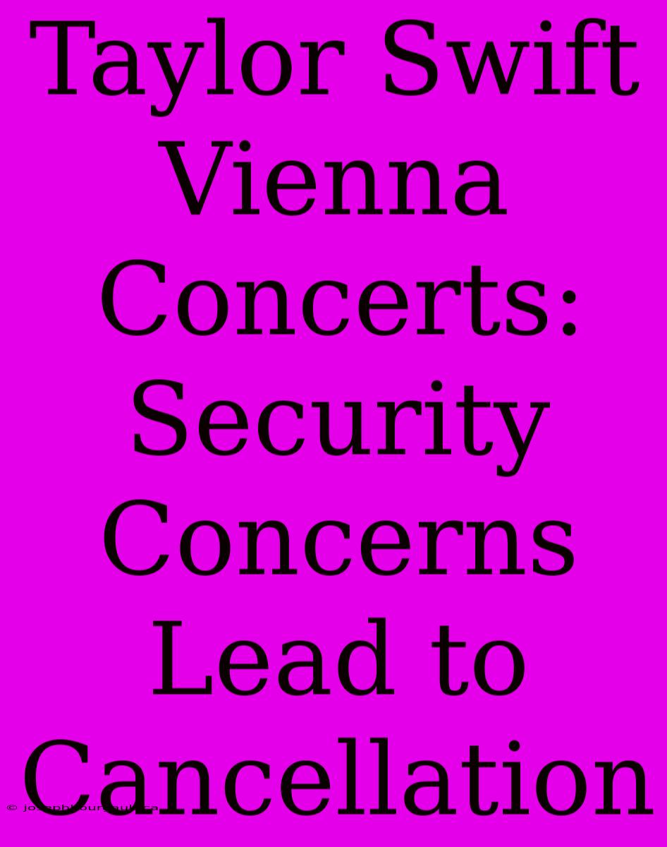 Taylor Swift Vienna Concerts: Security Concerns Lead To Cancellation