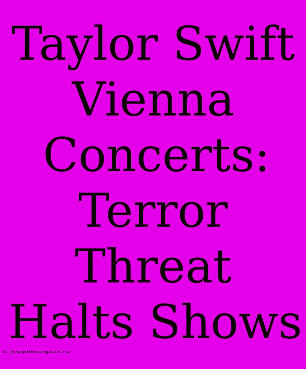 Taylor Swift Vienna Concerts: Terror Threat Halts Shows