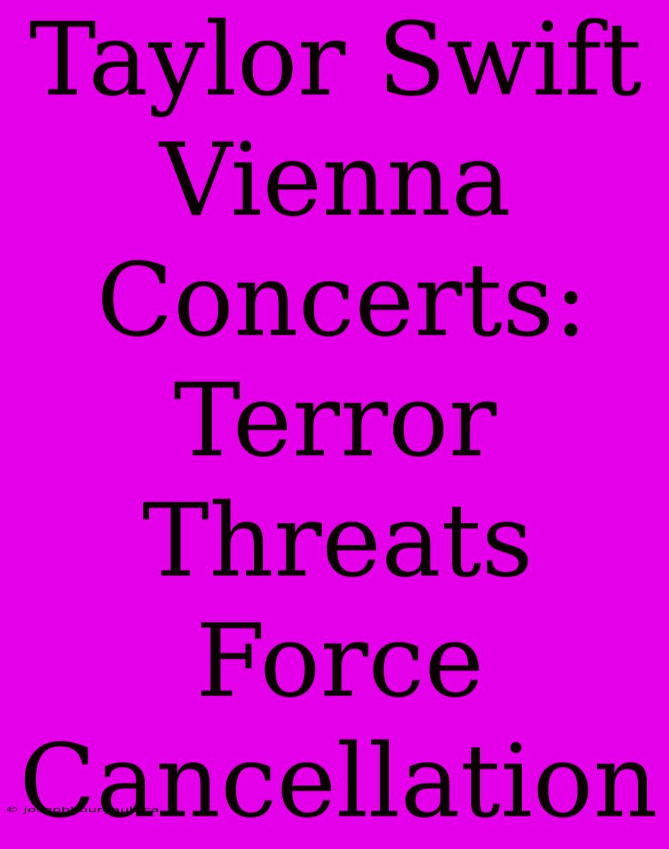 Taylor Swift Vienna Concerts: Terror Threats Force Cancellation