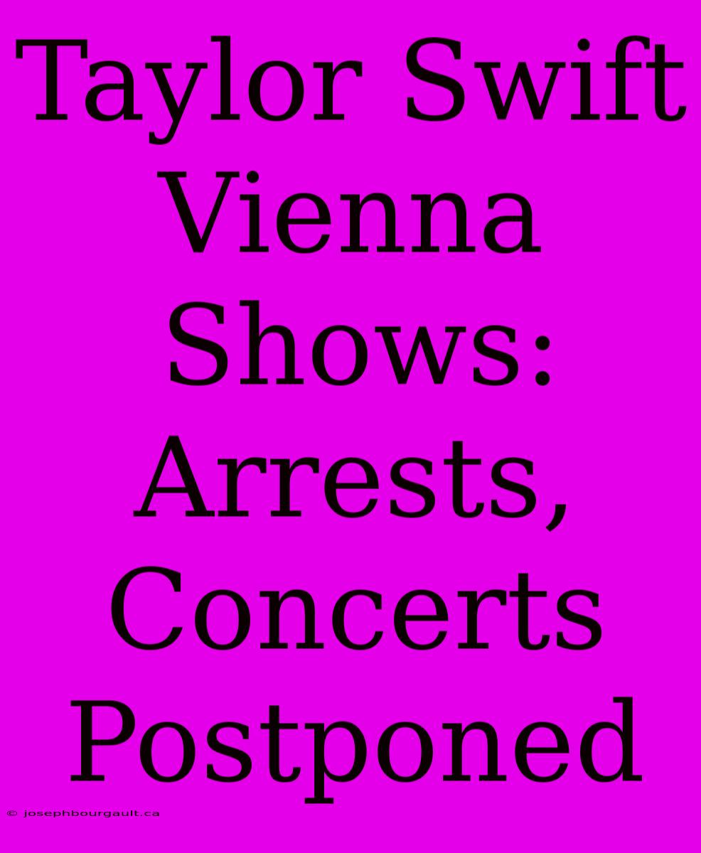 Taylor Swift Vienna Shows: Arrests, Concerts Postponed