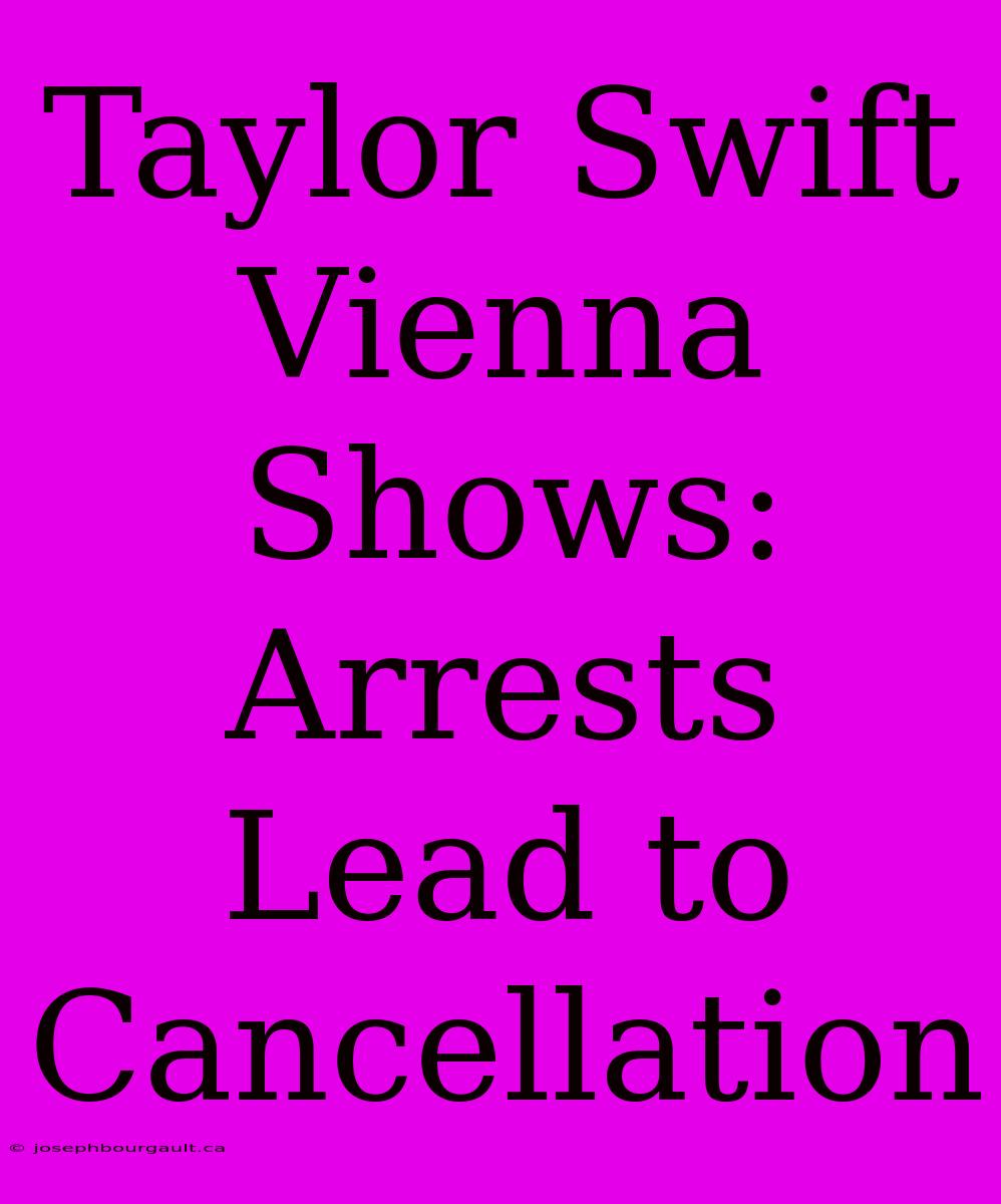 Taylor Swift Vienna Shows: Arrests Lead To Cancellation