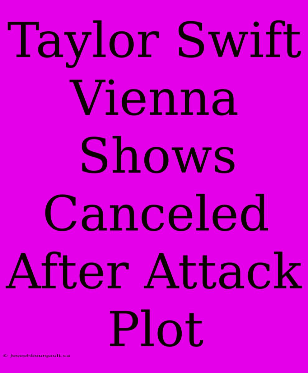 Taylor Swift Vienna Shows Canceled After Attack Plot