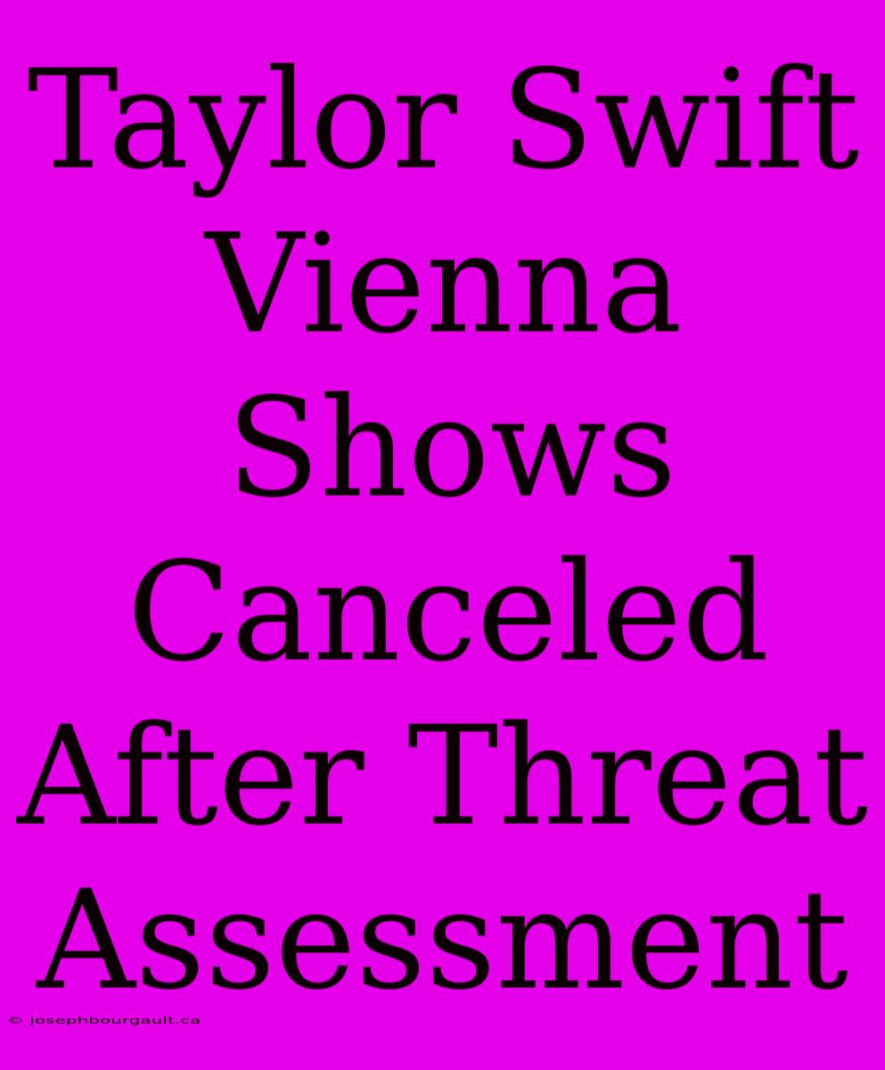 Taylor Swift Vienna Shows Canceled After Threat Assessment