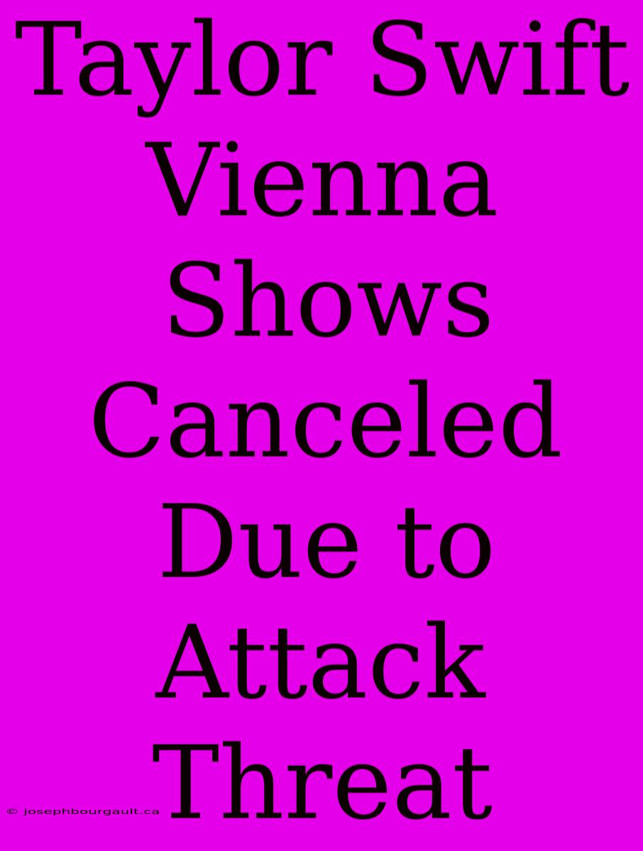 Taylor Swift Vienna Shows Canceled Due To Attack Threat