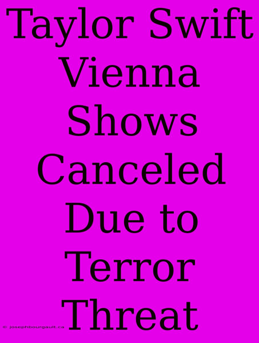 Taylor Swift Vienna Shows Canceled Due To Terror Threat