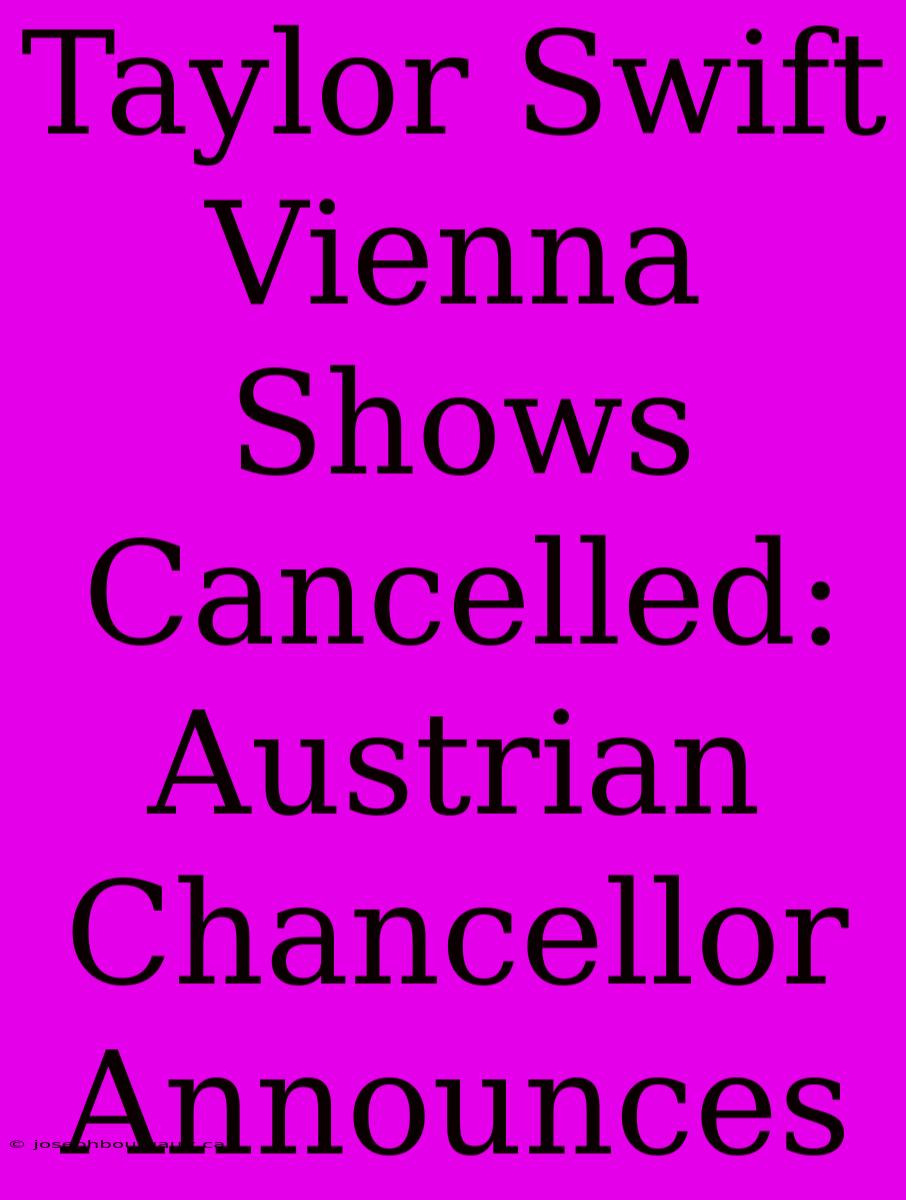 Taylor Swift Vienna Shows Cancelled: Austrian Chancellor Announces