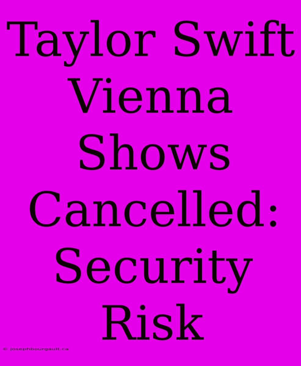 Taylor Swift Vienna Shows Cancelled: Security Risk