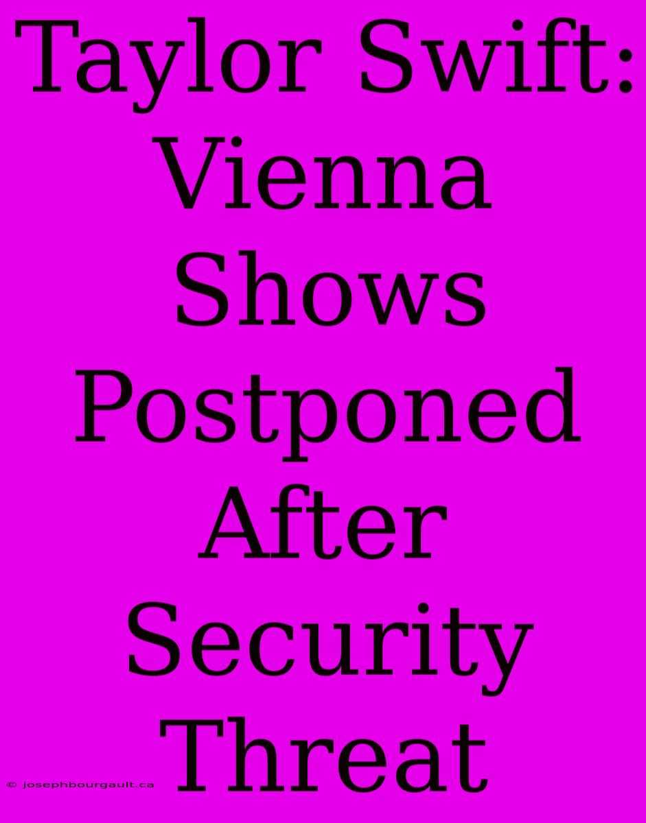 Taylor Swift: Vienna Shows Postponed After Security Threat