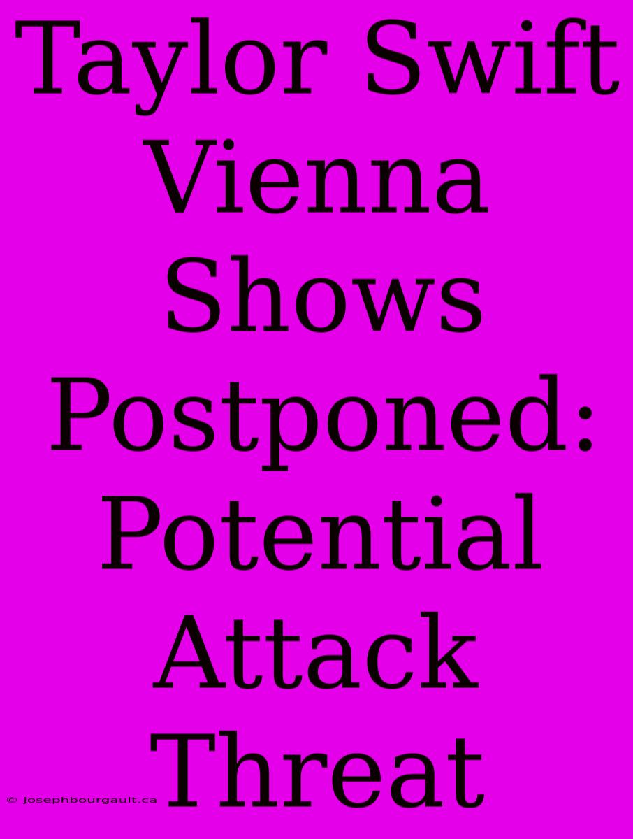 Taylor Swift Vienna Shows Postponed: Potential Attack Threat