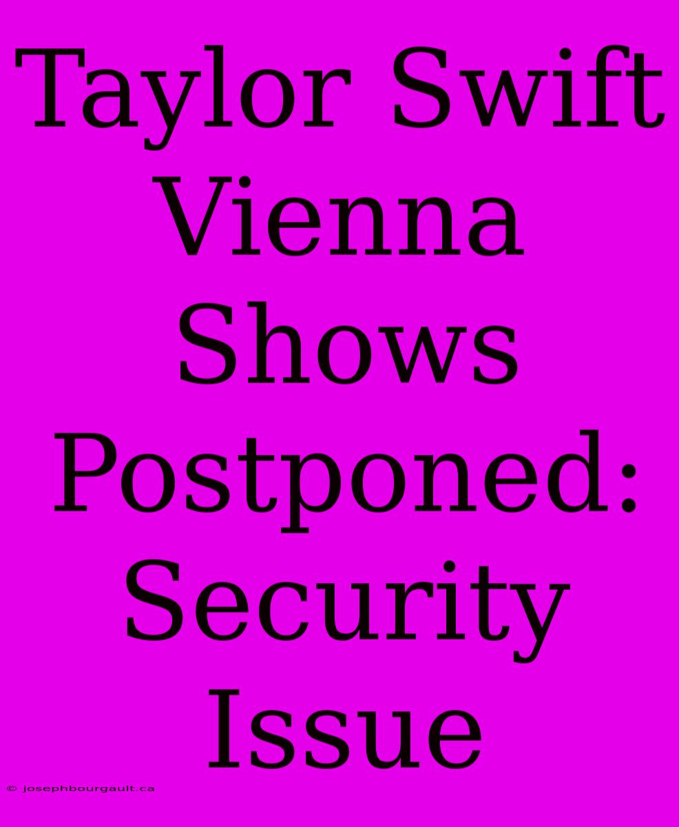 Taylor Swift Vienna Shows Postponed: Security Issue