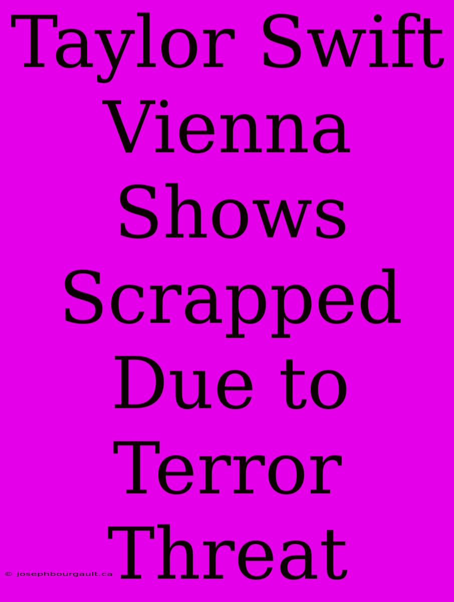 Taylor Swift Vienna Shows Scrapped Due To Terror Threat