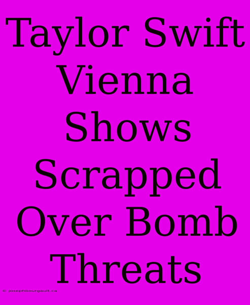 Taylor Swift Vienna Shows Scrapped Over Bomb Threats