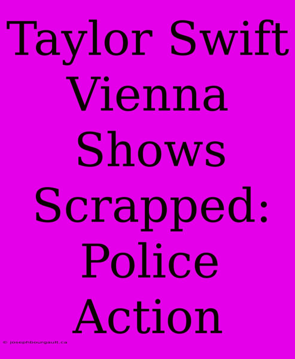 Taylor Swift Vienna Shows Scrapped: Police Action