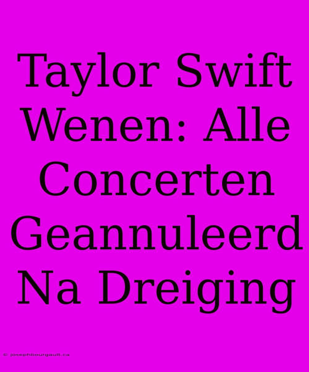 Taylor Swift Wenen: Alle Concerten Geannuleerd Na Dreiging