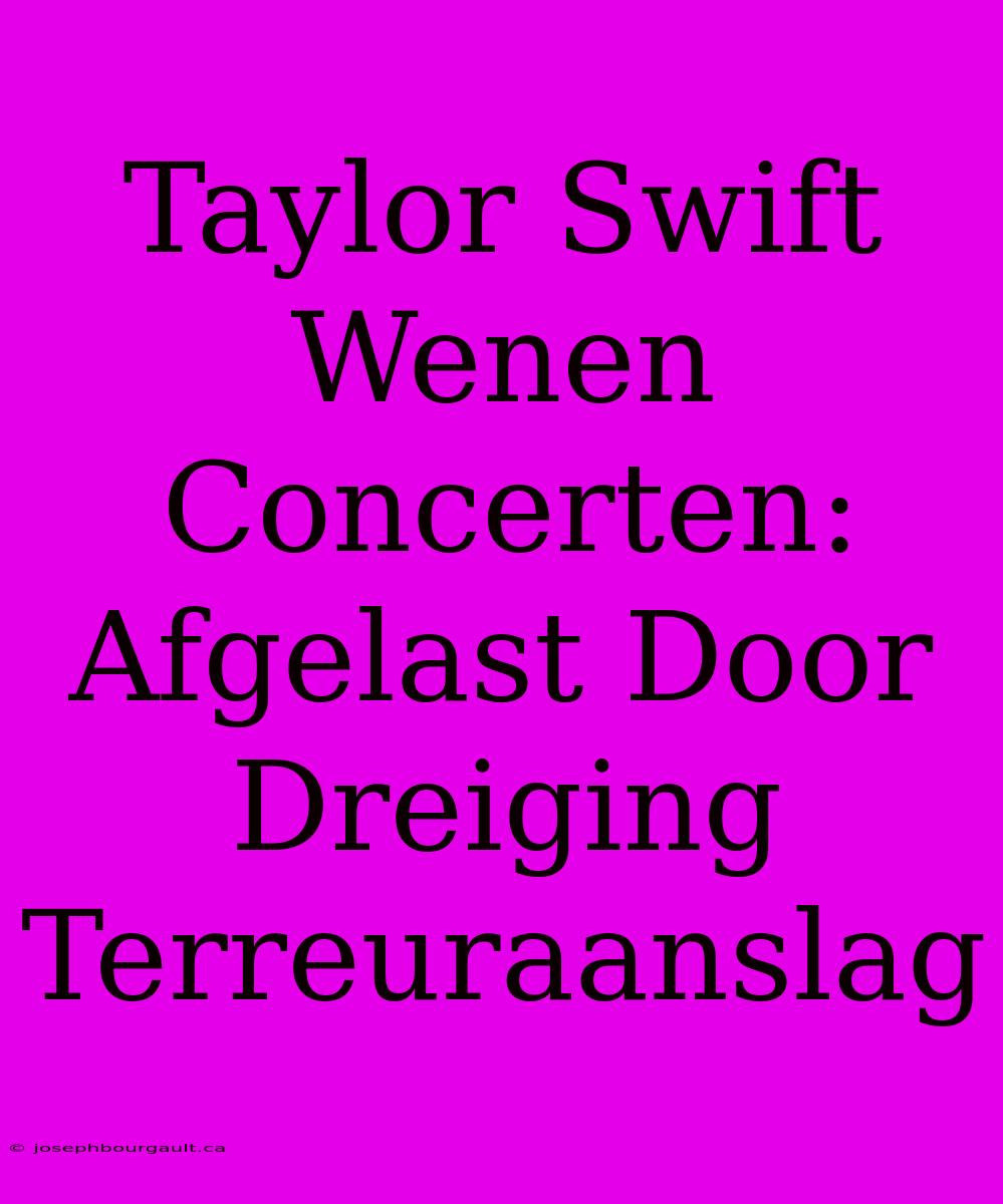 Taylor Swift Wenen Concerten: Afgelast Door Dreiging Terreuraanslag