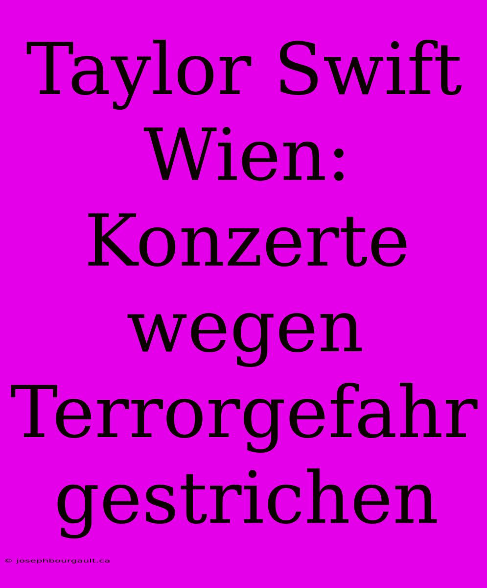 Taylor Swift Wien: Konzerte Wegen Terrorgefahr Gestrichen