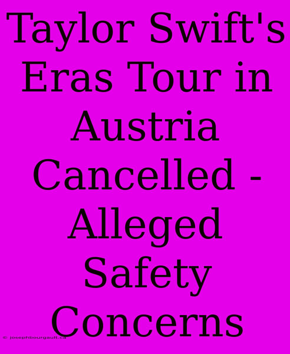 Taylor Swift's Eras Tour In Austria Cancelled - Alleged Safety Concerns