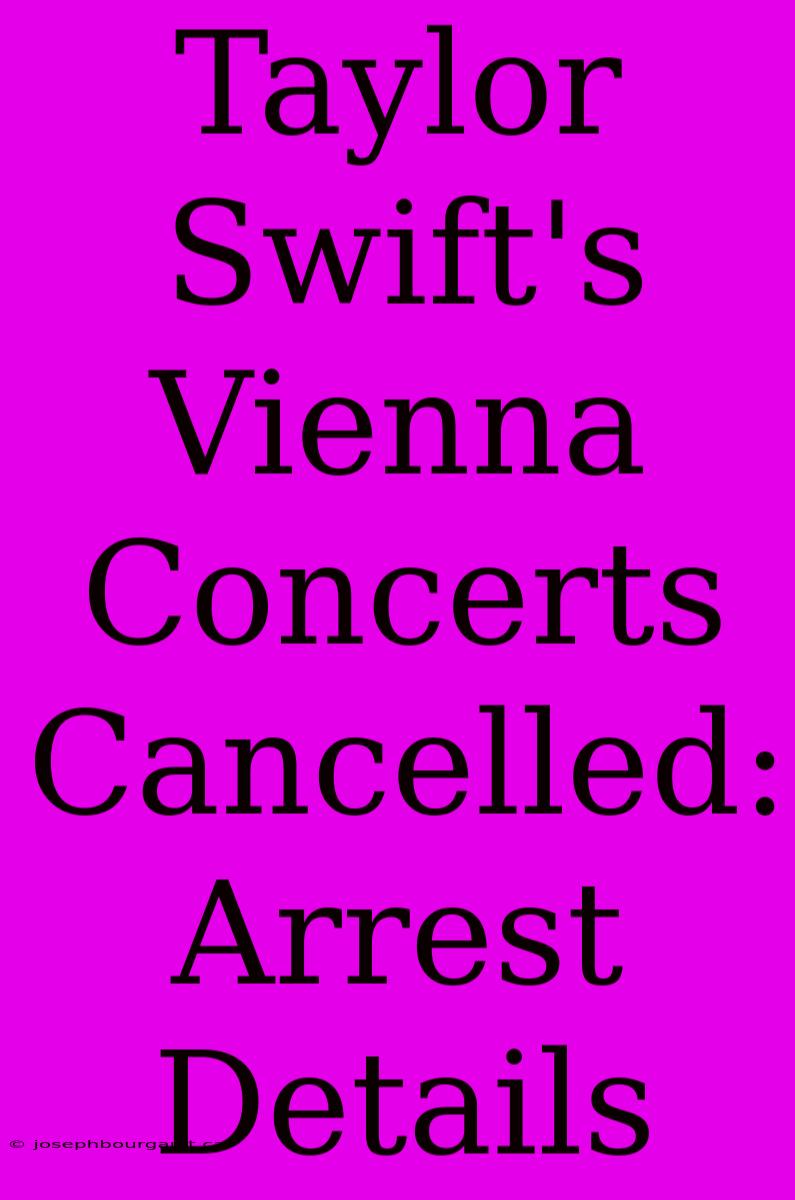 Taylor Swift's Vienna Concerts Cancelled: Arrest Details