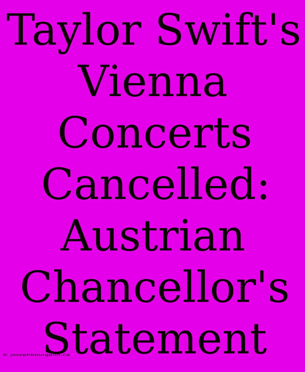 Taylor Swift's Vienna Concerts Cancelled: Austrian Chancellor's Statement