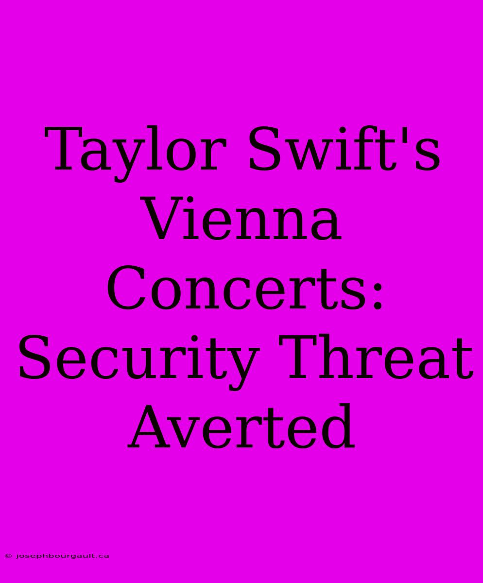 Taylor Swift's Vienna Concerts: Security Threat Averted