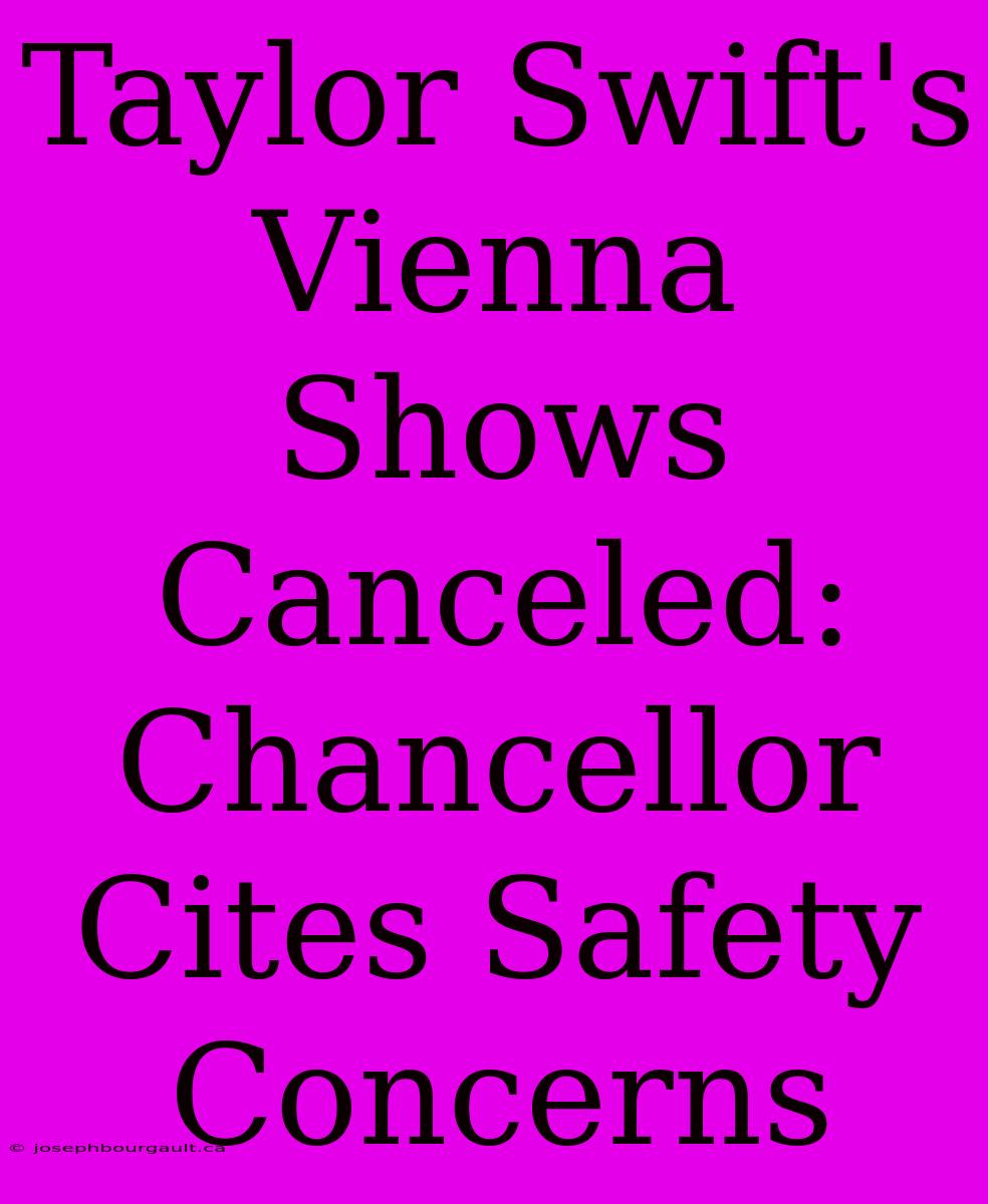 Taylor Swift's Vienna Shows Canceled: Chancellor Cites Safety Concerns