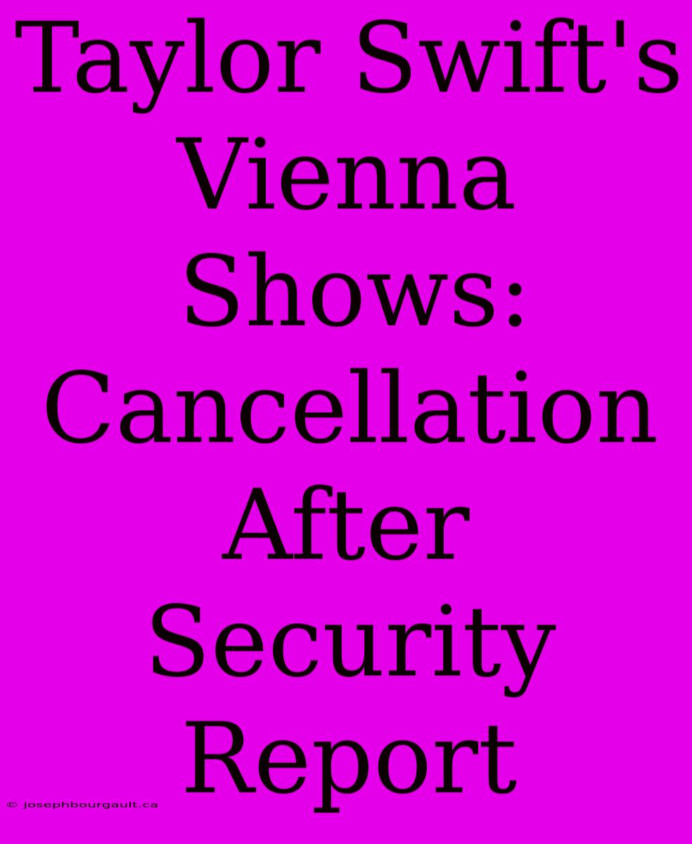 Taylor Swift's Vienna Shows: Cancellation After Security Report