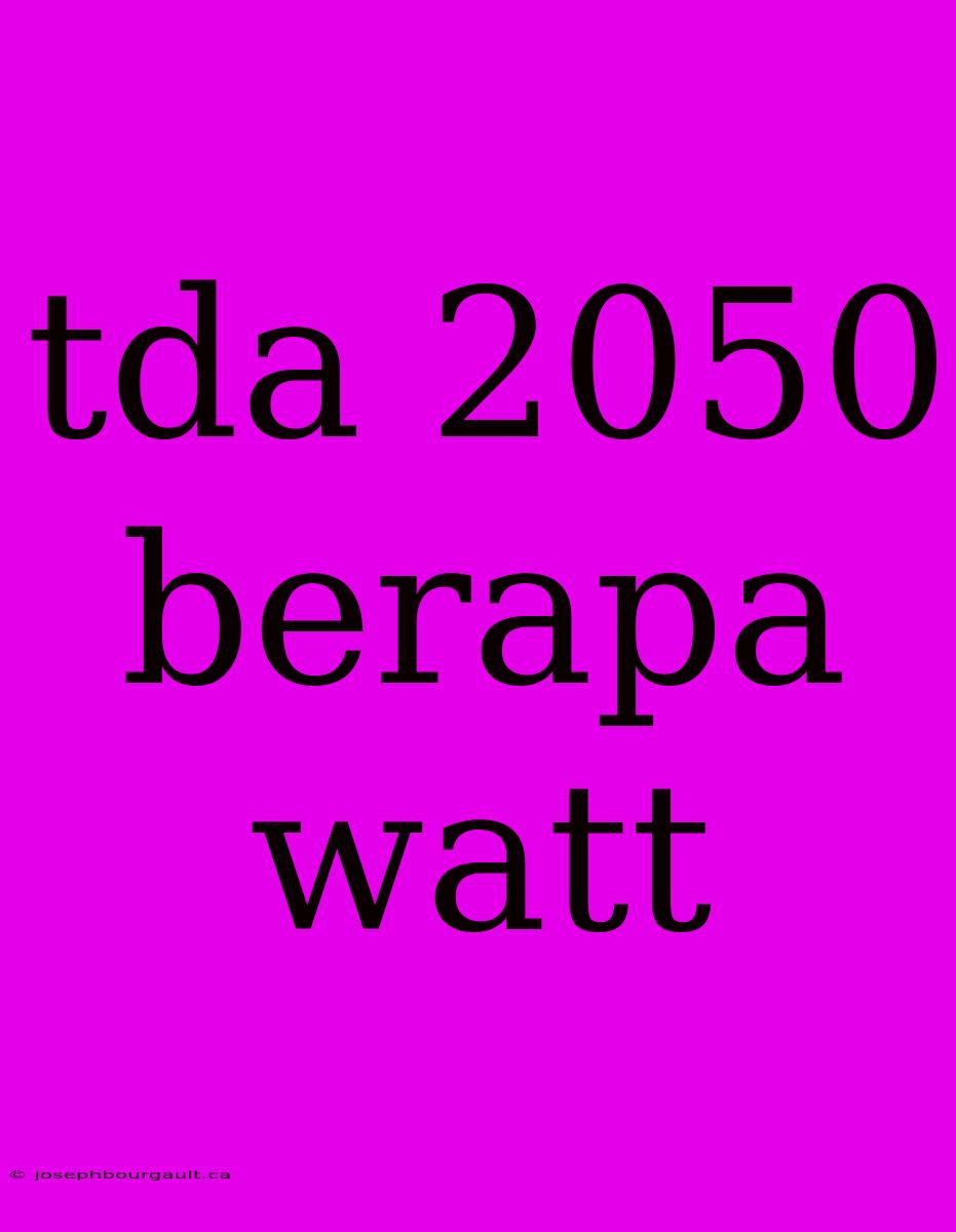 Tda 2050 Berapa Watt