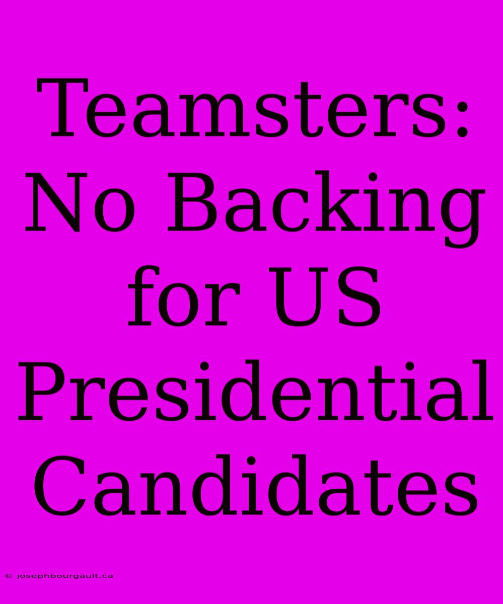 Teamsters: No Backing For US Presidential Candidates