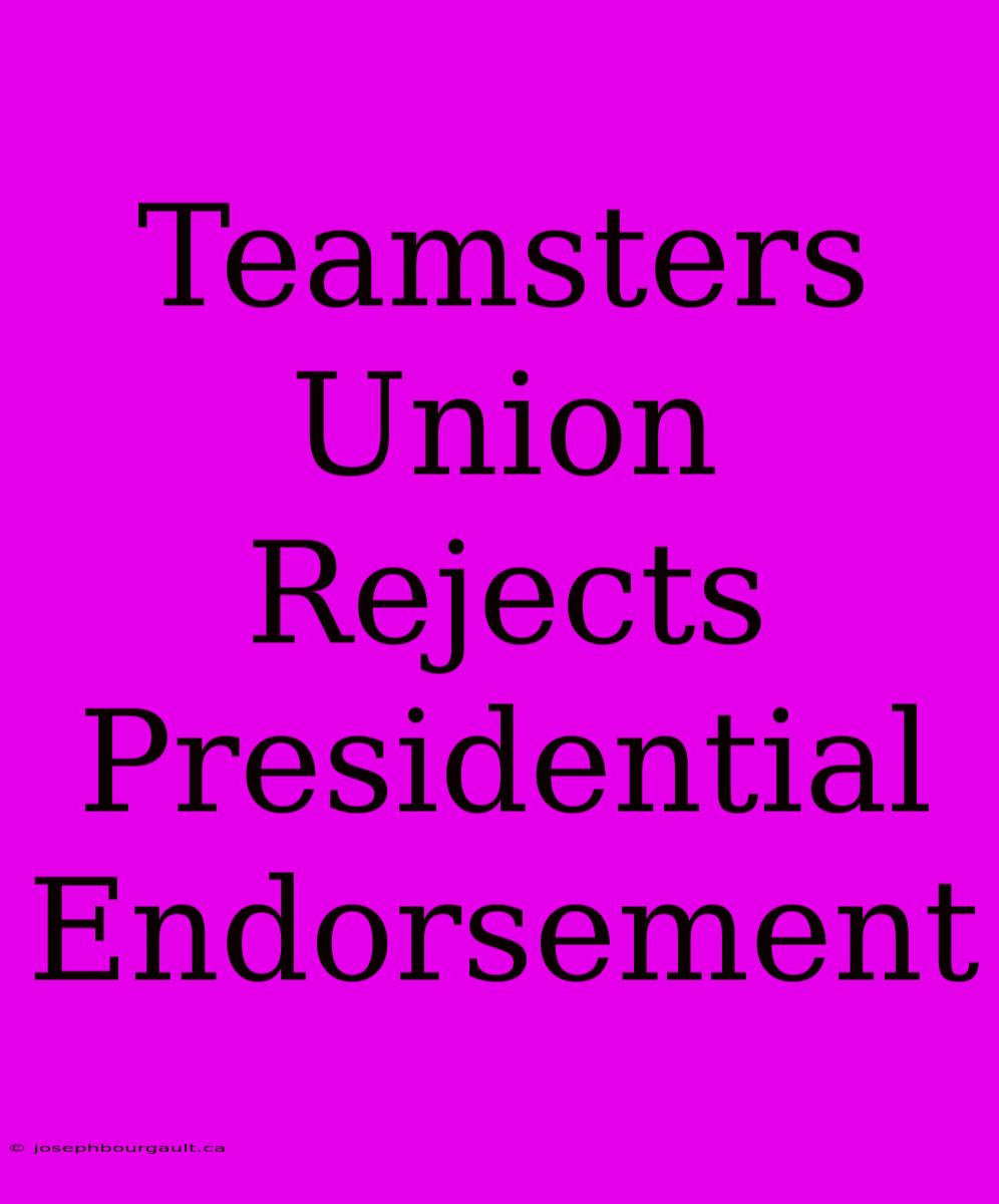 Teamsters Union Rejects Presidential Endorsement