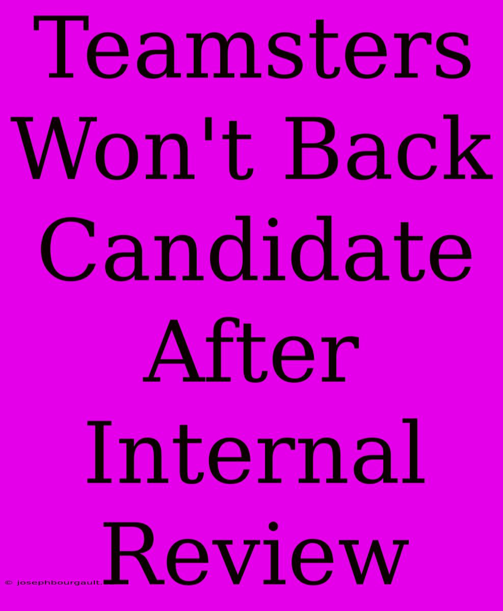 Teamsters Won't Back Candidate After Internal Review