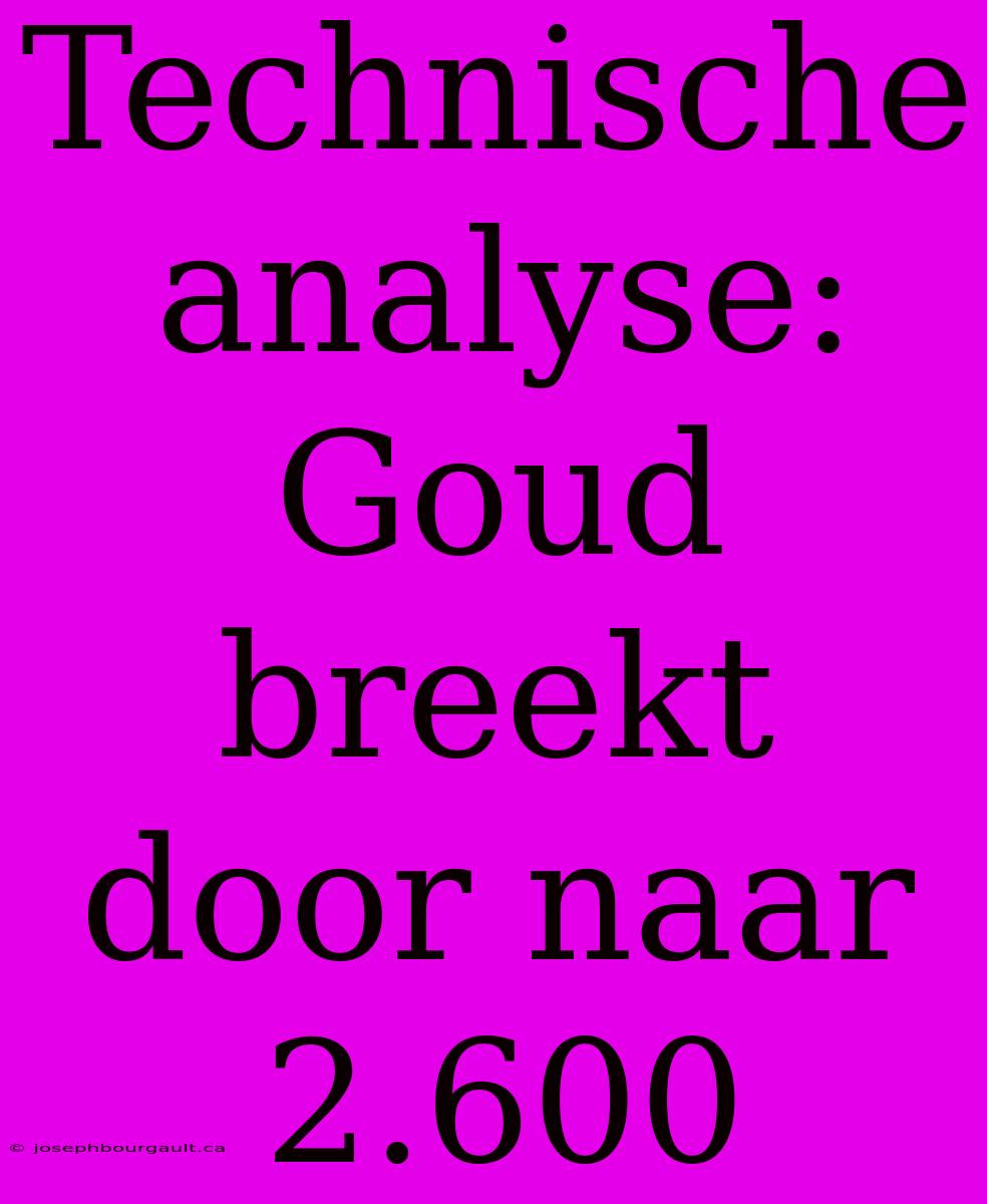 Technische Analyse: Goud Breekt Door Naar 2.600