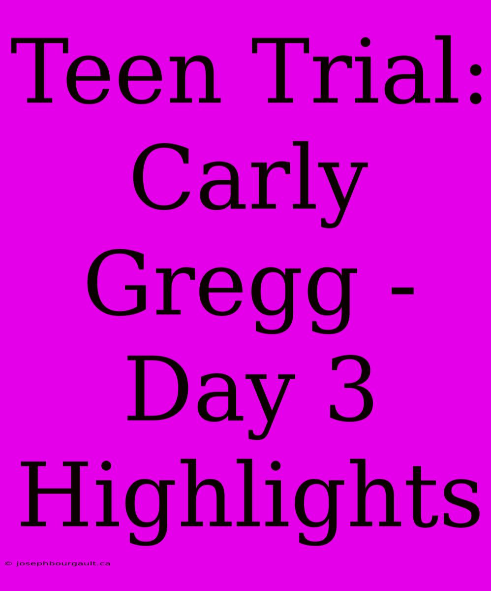 Teen Trial: Carly Gregg - Day 3 Highlights