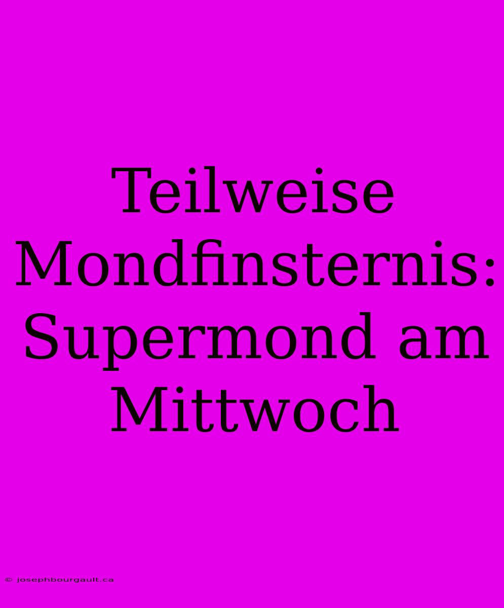 Teilweise Mondfinsternis: Supermond Am Mittwoch