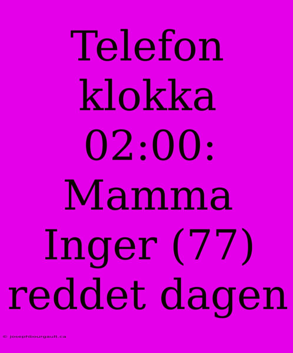 Telefon Klokka 02:00: Mamma Inger (77) Reddet Dagen