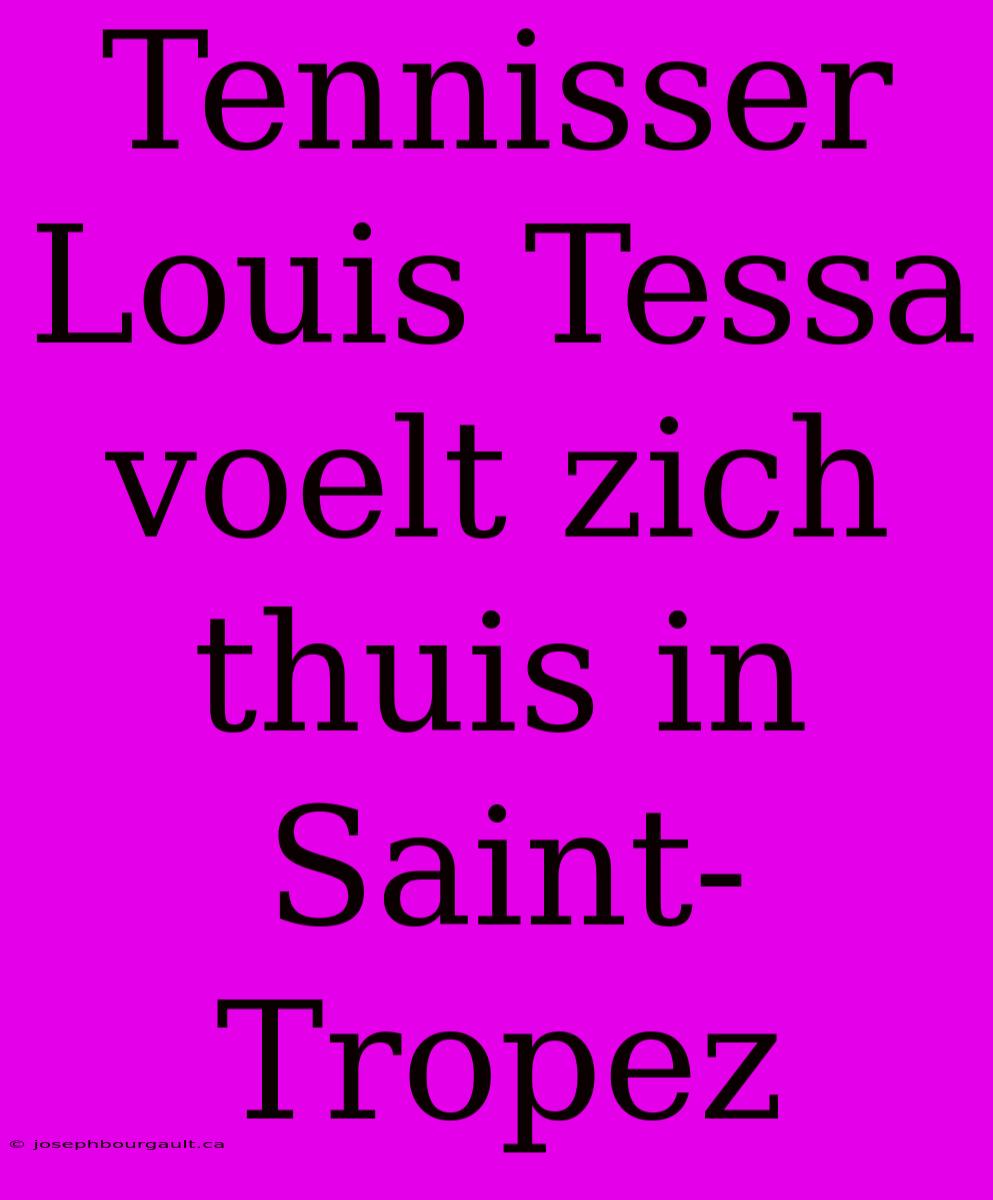 Tennisser Louis Tessa Voelt Zich Thuis In Saint-Tropez