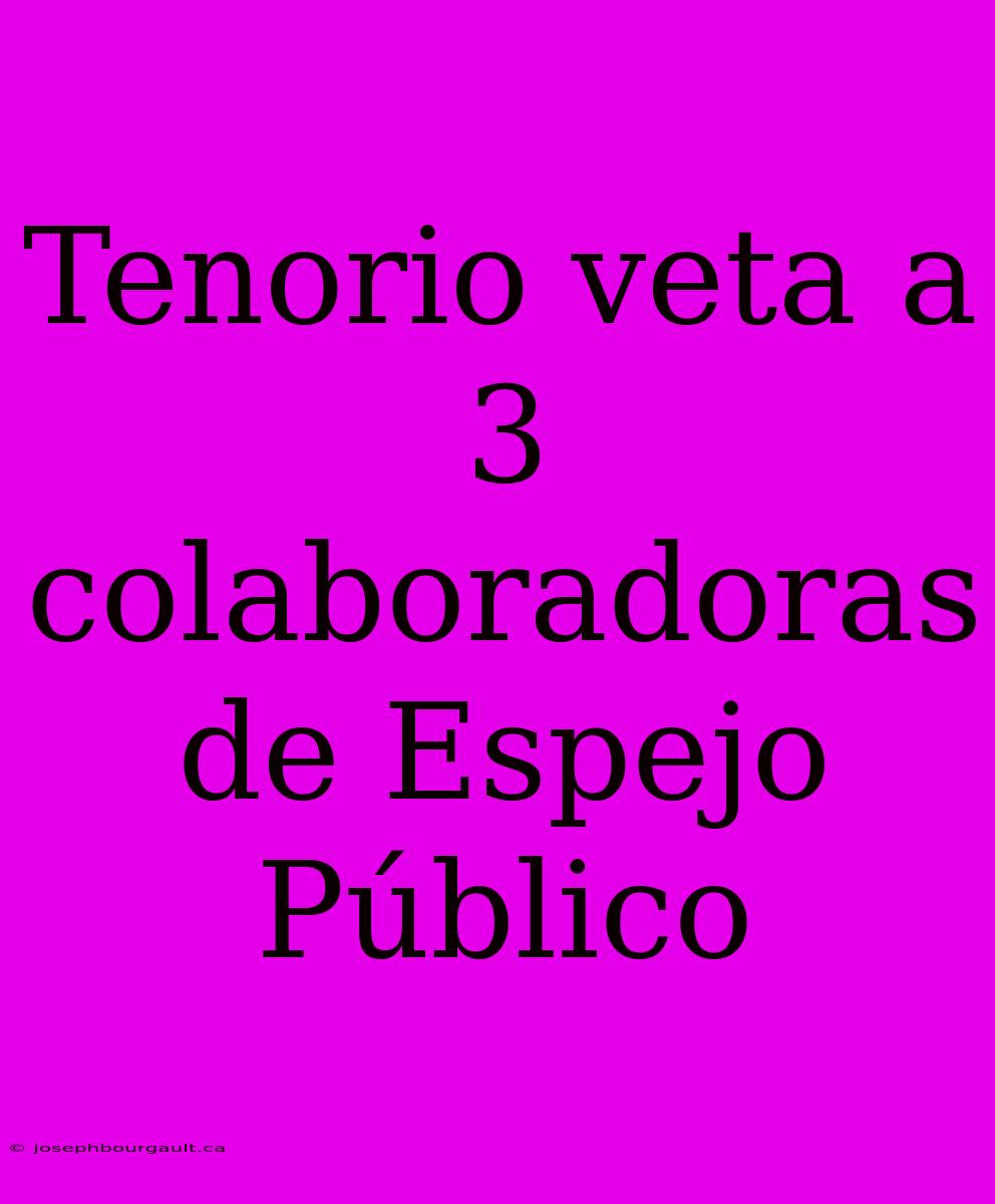 Tenorio Veta A 3 Colaboradoras De Espejo Público